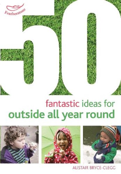 50 Fantastic Ideas for Outside All Year Round, Alistair Bryce-Clegg - Paperback - 9781472913425