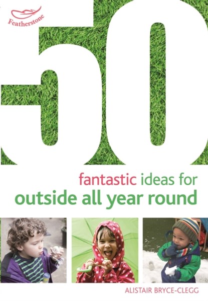 50 Fantastic Ideas for Outside All Year Round, Dr Alistair Bryce-Clegg - Paperback - 9781472913425