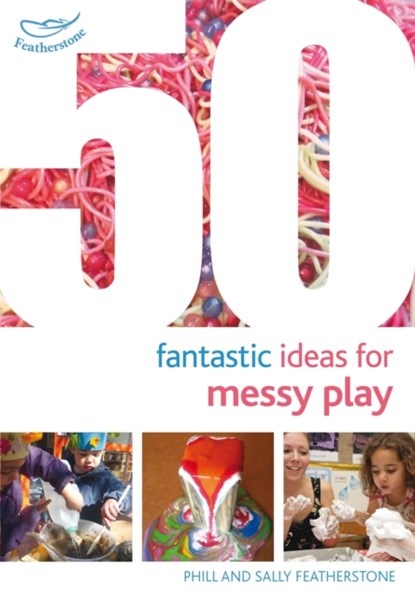 50 Fantastic Ideas for Messy Play, Sally Featherstone ; Phill Featherstone - Paperback - 9781472919144