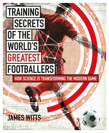 Training Secrets of the World's Greatest Footballers, James Witts - Paperback - 9781472948458