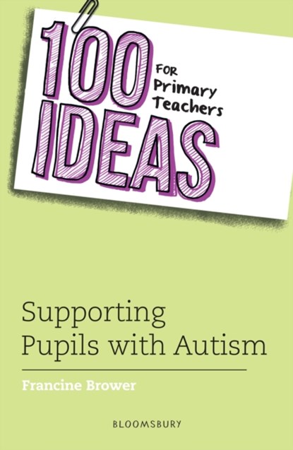 100 Ideas for Primary Teachers: Supporting Pupils with Autism, FRANCINE (EDUCATION CONSULTANT,  UK) Brower - Paperback - 9781472961570