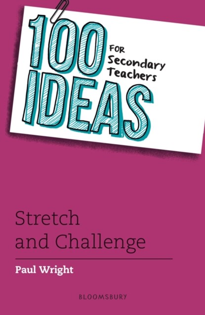 100 Ideas for Secondary Teachers: Stretch and Challenge, Paul Wright - Paperback - 9781472965578