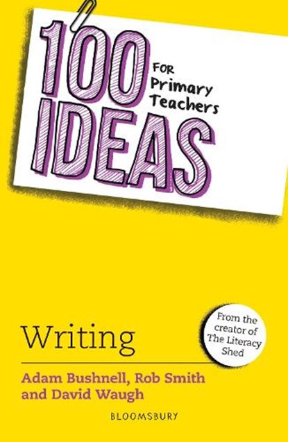 100 Ideas for Primary Teachers: Writing, Adam Bushnell ; Rob Smith ; David Waugh - Paperback - 9781472972361