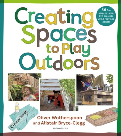 Creating Spaces to Play Outdoors, Dr Alistair Bryce-Clegg ; Oliver Wotherspoon - Paperback - 9781472993564