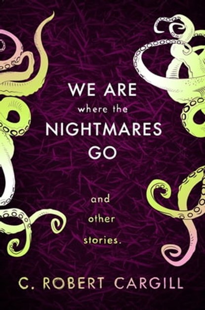 We Are Where The Nightmares Go and Other Stories, C. Robert Cargill - Ebook - 9781473212848