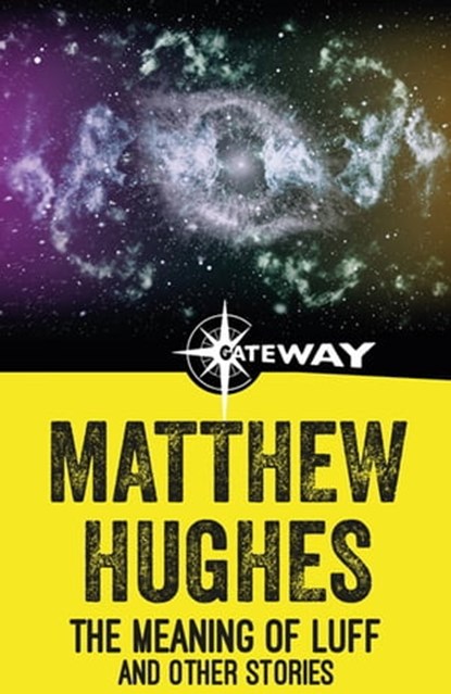 The Meaning of Luff and Other Stories, Matthew Hughes - Ebook - 9781473225473