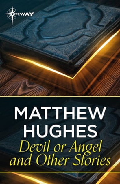 Devil or Angel and Other Stories, Matthew Hughes - Ebook - 9781473225497