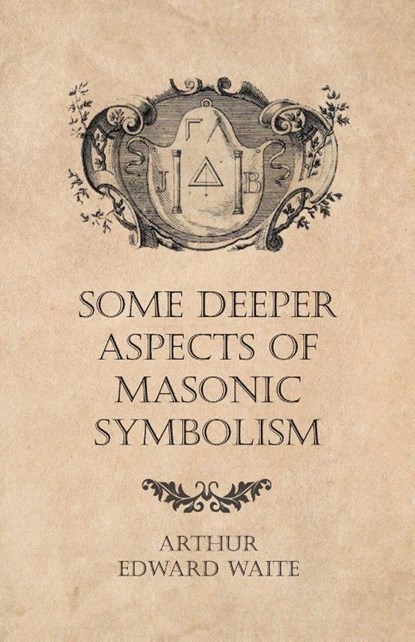 Some Deeper Aspects of Masonic Symbolism, Arthur Edward Waite - Paperback - 9781473304505
