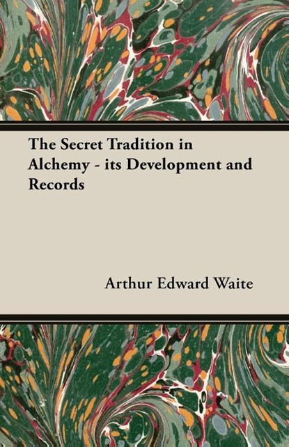 The Secret Tradition in Alchemy - Its Development and Records, Arthur Edward Waite - Paperback - 9781473310513