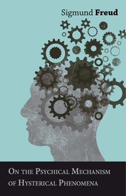 On the Psychical Mechanism of Hysterical Phenomena, Sigmund Freud - Paperback - 9781473319905