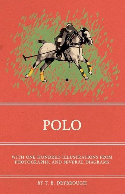 Polo - With One Hundred Illustrations from Photographs, and Several Diagrams, T. B. Drybrough - Paperback - 9781473329072