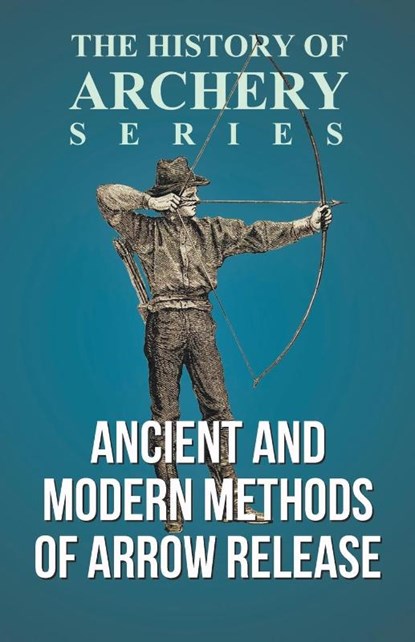 Ancient and Modern Methods of Arrow Release (History of Archery Series), Edward S. Morse ; Horace A. Ford - Paperback - 9781473329171