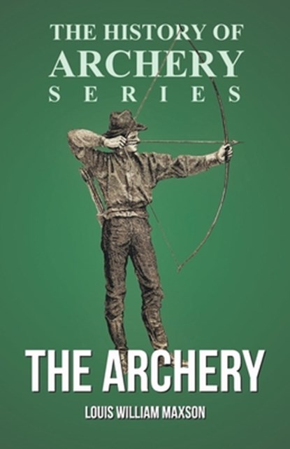 The Archery (History of Archery Series), Louis William Maxson ; Horace A. Ford - Paperback - 9781473329195