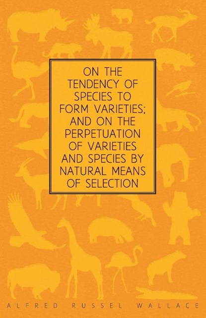On the Tendency of Species to form Varieties; and on the Perpetuation of Varieties and Species by Natural Means of Selection, WALLACE,  Alfred Russel - Paperback - 9781473329744