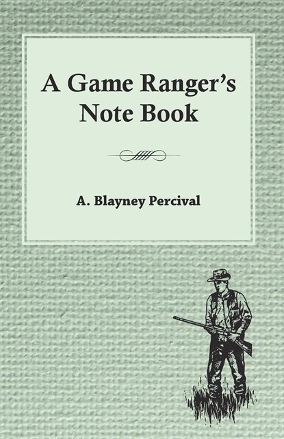 A Game Ranger's Note Book, A. Blayney Percival - Paperback - 9781473331266