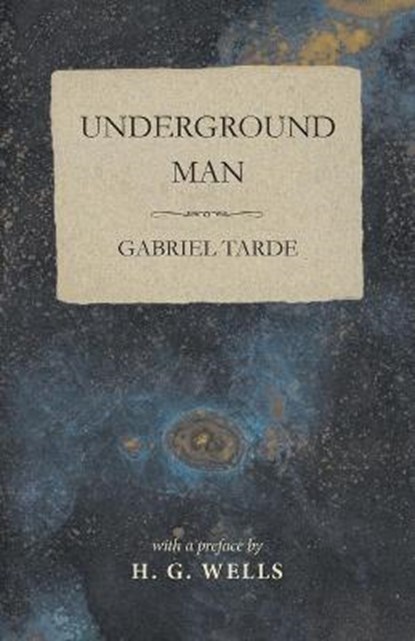 Underground Man, Gabriel Tarde ; H G Wells - Paperback - 9781473333703