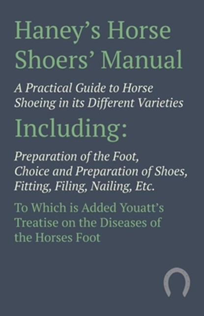 Haney's Horse Shoers' Manual - A Practical Guide to Horse Shoeing in its Different Varieties, Anon - Paperback - 9781473336650