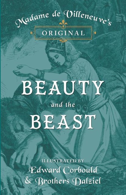 Madame de Villeneuve's Original Beauty and the Beast - Illustrated by Edward Corbould and Brothers Dalziel, Gabrielle-Suzanne Barbot De Villeneuve - Paperback - 9781473337466