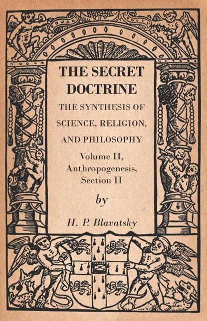 The Secret Doctrine - The Synthesis of Science, Religion, and Philosophy - Volume II, Anthropogenesis, Section II, H P Blavatsky - Paperback - 9781473338357