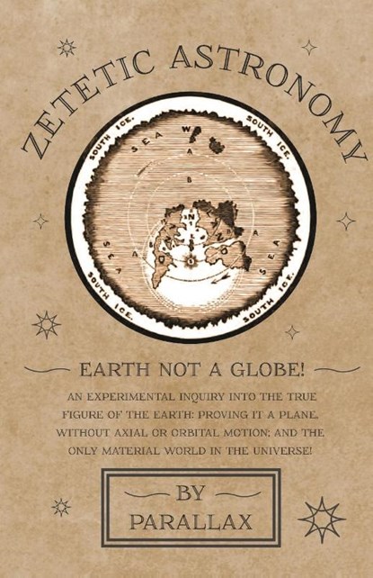 Zetetic Astronomy - Earth Not a Globe! An Experimental Inquiry into the True Figure of the Earth, Parallax - Paperback - 9781473338395
