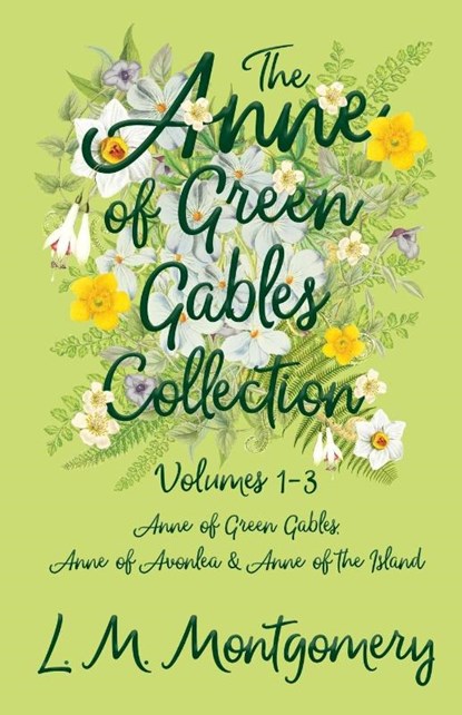 The Anne of Green Gables Collection;Volumes 1-3 (Anne of Green Gables, Anne of Avonlea and Anne of the Island), Lucy Maud Montgomery - Paperback - 9781473344815