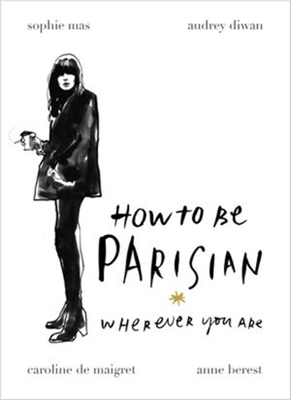 How To Be Parisian, Anne Berest ; Audrey Diwan ; Caroline de Maigret ; Sophie Mas - Ebook - 9781473501881