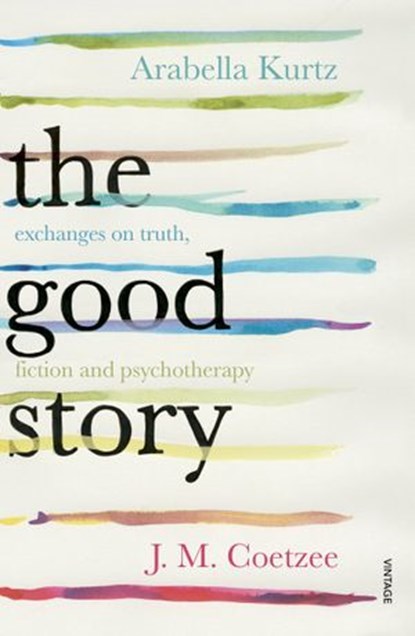 The Good Story, Arabella Kurtz ; J.M. Coetzee - Ebook - 9781473512290