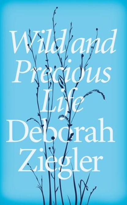 Wild and Precious Life, Deborah Ziegler - Ebook - 9781473529212