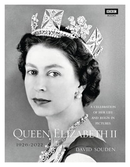 Queen Elizabeth II: A Celebration of Her Life and Reign in Pictures, David Souden - Ebook - 9781473531086