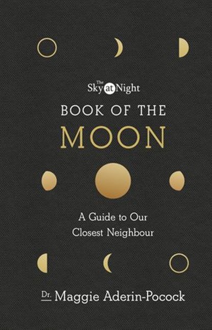 The Sky at Night: Book of the Moon – A Guide to Our Closest Neighbour, Dr Maggie Aderin-Pocock - Ebook - 9781473531574