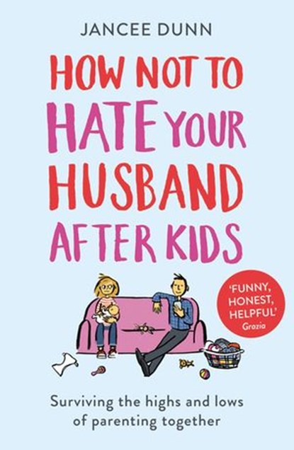 How Not to Hate Your Husband After Kids, Jancee Dunn - Ebook - 9781473536791