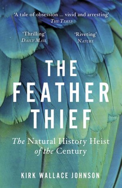 The Feather Thief, Kirk Wallace Johnson - Ebook - 9781473537057