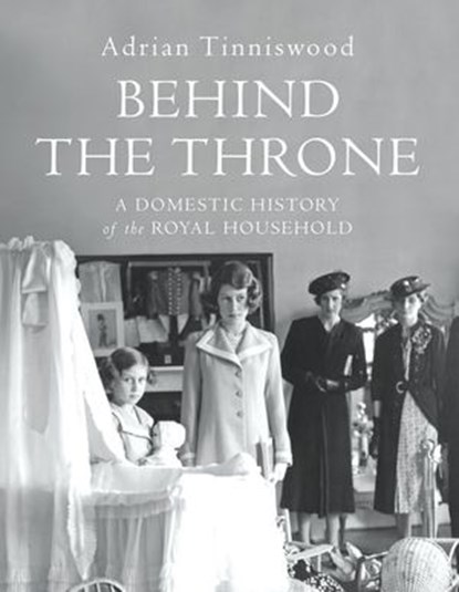 Behind the Throne, Adrian Tinniswood - Ebook - 9781473545434