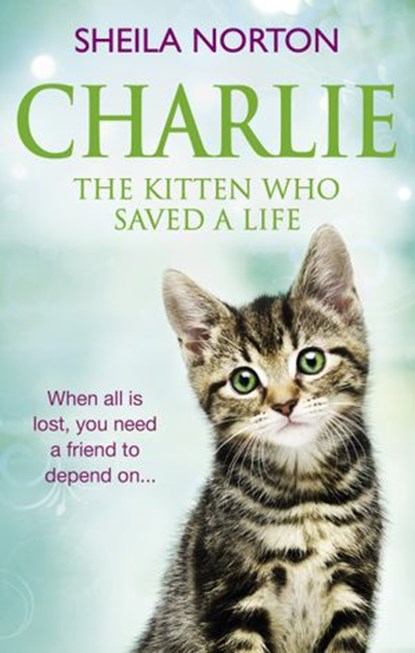 Charlie the Kitten Who Saved A Life, Sheila Norton - Ebook - 9781473550100