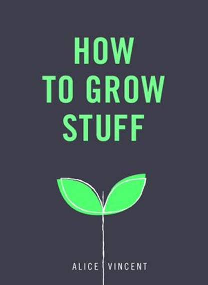 How to Grow Stuff, Alice Vincent - Ebook - 9781473551039