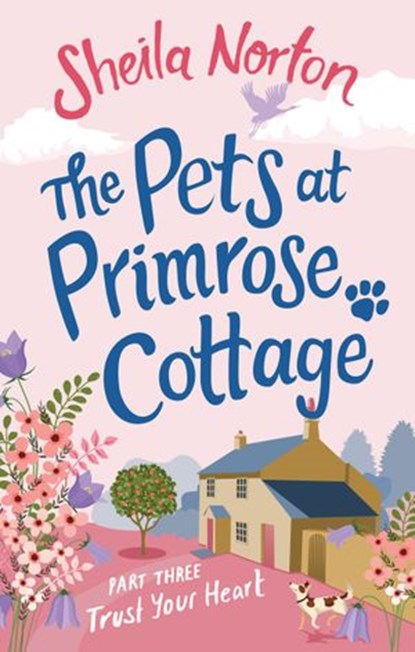 The Pets at Primrose Cottage: Part Three Trust Your Heart, Sheila Norton - Ebook - 9781473551381