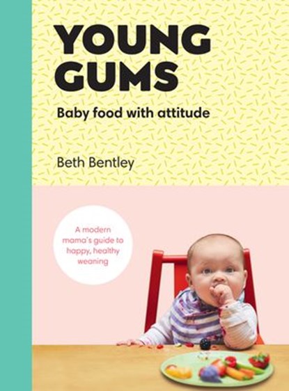 Young Gums: Baby Food with Attitude, Beth Bentley - Ebook - 9781473554900