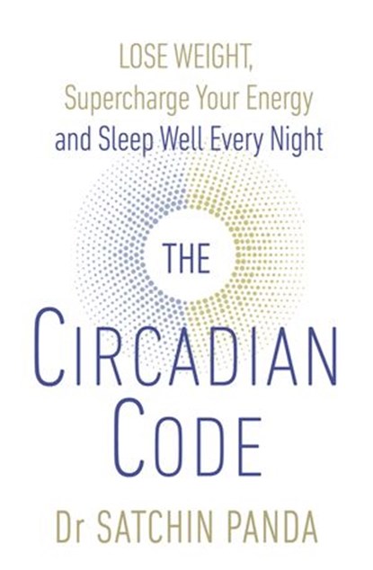 The Circadian Code, Dr Satchin Panda - Ebook - 9781473560246