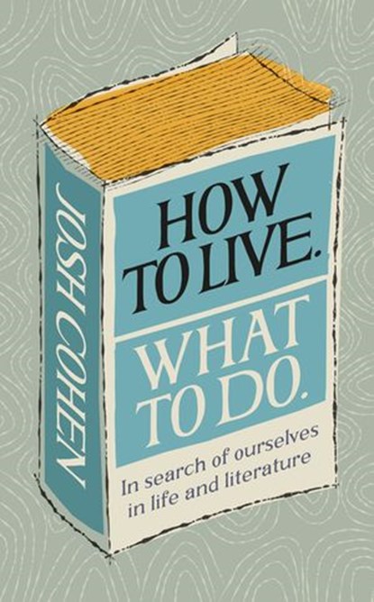 How to Live. What To Do., Josh Cohen - Ebook - 9781473561250