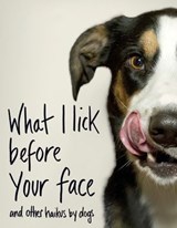 What I Lick Before Your Face ... and Other Haikus By Dogs - Jamie Coleman - 9781473563629