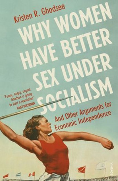 Why Women Have Better Sex Under Socialism, Kristen Ghodsee - Ebook - 9781473563896