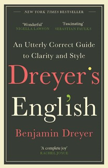 Dreyer’s English: An Utterly Correct Guide to Clarity and Style, Benjamin Dreyer - Ebook - 9781473572379