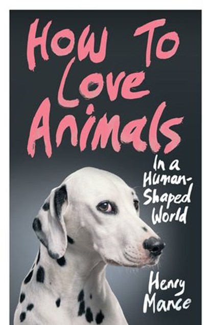 How to Love Animals, Henry Mance - Ebook - 9781473572942