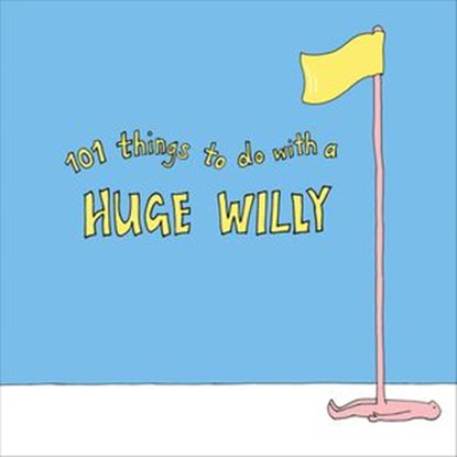 101 Things to do with a Huge Willy, Ebury Publishing - Ebook - 9781473574854