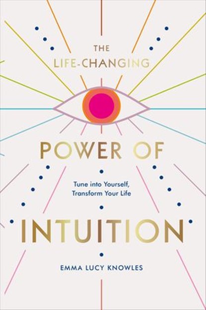 The Life-Changing Power of Intuition, Emma Lucy Knowles - Ebook - 9781473576223