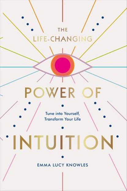 The Life-Changing Power of Intuition, Emma Lucy Knowles - Ebook - 9781473576223