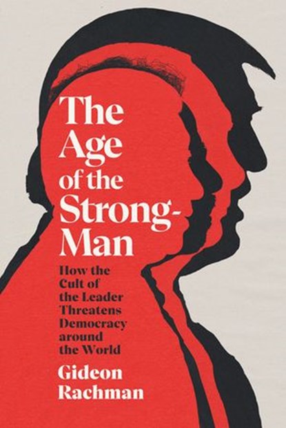 The Age of The Strongman, Gideon Rachman - Ebook - 9781473581968