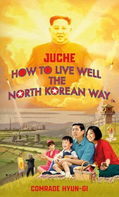 Juche - How to Live Well the North Korean Way, B.J. Lovegood - Ebook - 9781473584396