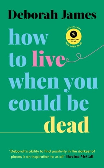 How to Live When You Could Be Dead, Deborah James - Ebook - 9781473587854