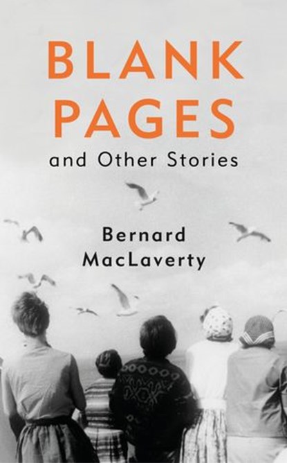 Blank Pages and Other Stories, Bernard MacLaverty - Ebook - 9781473589759